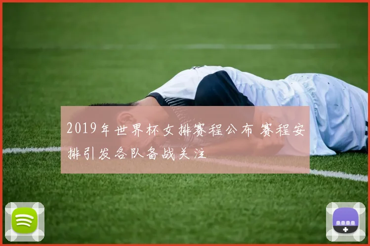 2019年世界杯女排赛程公布 赛程安排引发各队备战关注