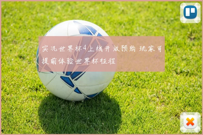 实况世界杯4上线开放预购 玩家可提前体验世界杯征程
