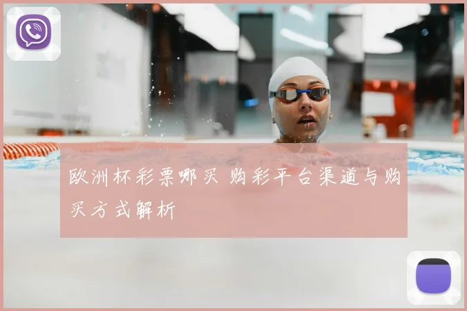 欧洲杯彩票哪买 购彩平台渠道与购买方式解析