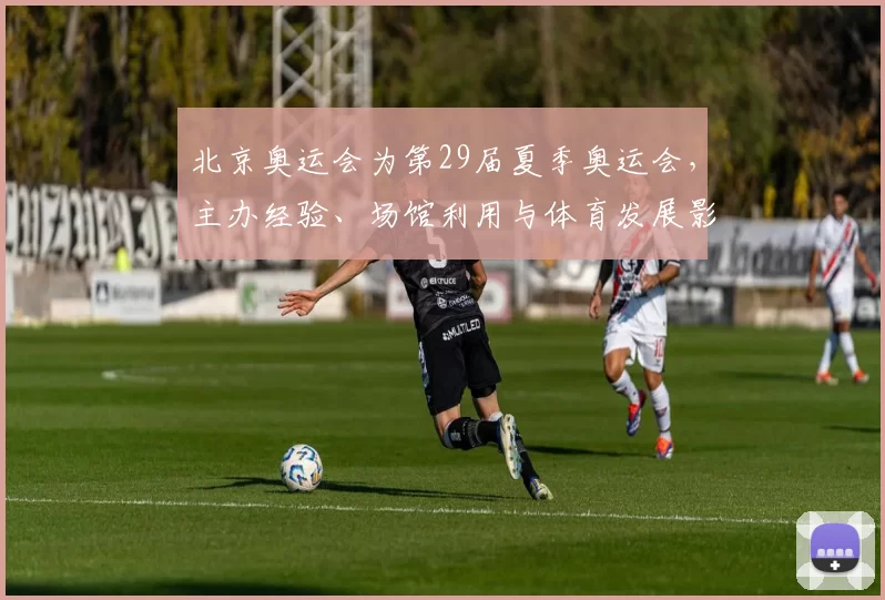 北京奥运会为第29届夏季奥运会，主办经验、场馆利用与体育发展影响