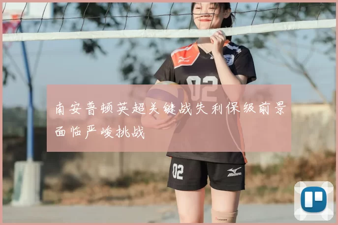 南安普顿英超关键战失利保级前景面临严峻挑战