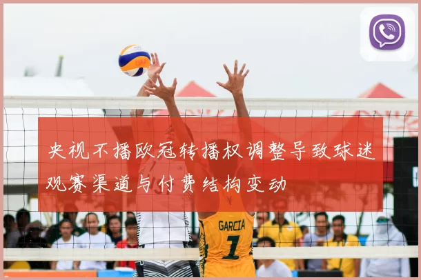 央视不播欧冠转播权调整导致球迷观赛渠道与付费结构变动