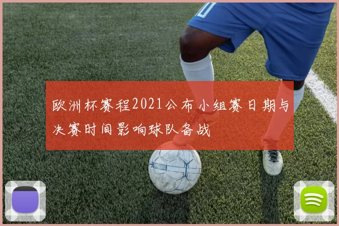 欧洲杯赛程2021公布小组赛日期与决赛时间影响球队备战