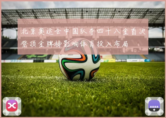 北京奥运会中国队夺四十八金首次登顶金牌榜影响体育投入布局