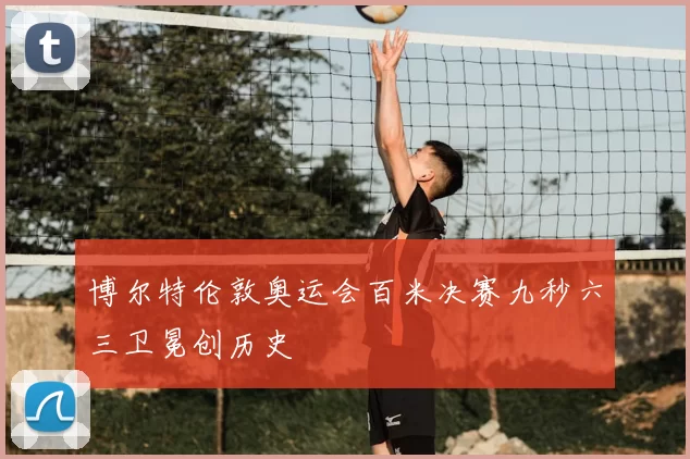 博尔特伦敦奥运会百米决赛九秒六三卫冕创历史