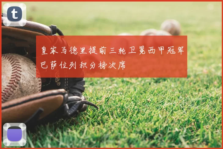 皇家马德里提前三轮卫冕西甲冠军巴萨位列积分榜次席