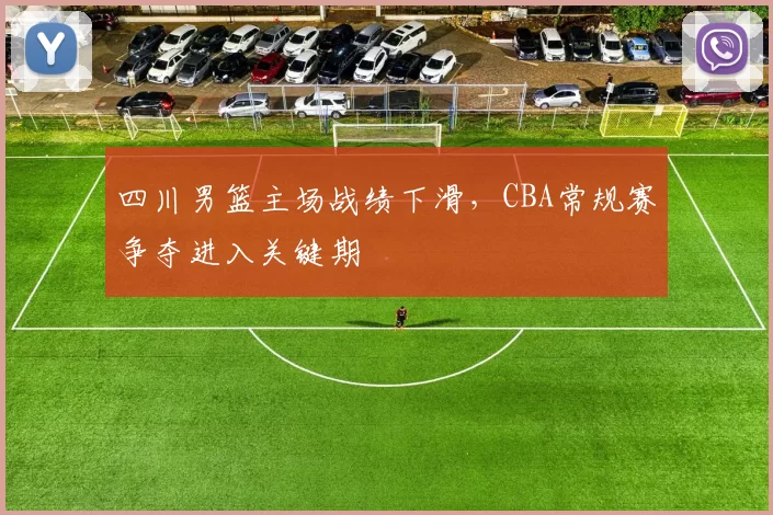 四川男篮主场战绩下滑,CBA常规赛争夺进入关键期