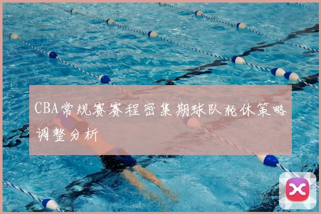 CBA常规赛赛程密集期球队轮休策略调整分析