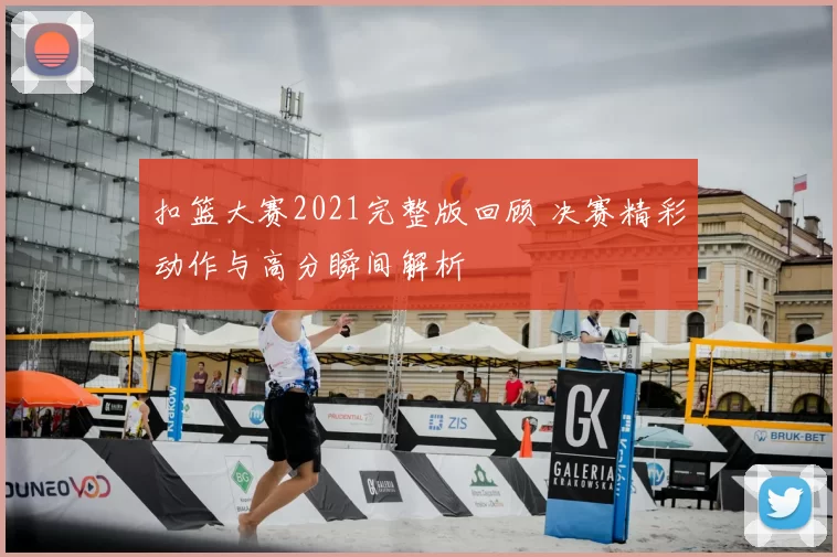扣篮大赛2021完整版回顾 决赛精彩动作与高分瞬间解析